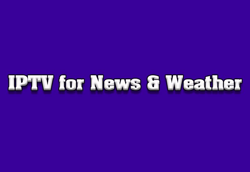 How to Use IPTV for Local News and Weather Updates