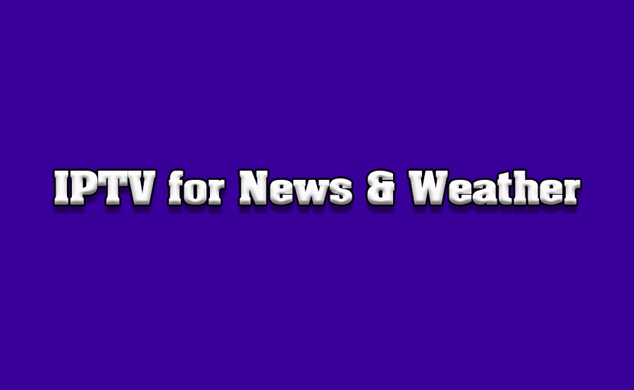 How to Use IPTV for Local News and Weather Updates